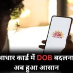 Aadhaar Card DOB Update : अब आधार कार्ड में अपनी जन्म तिथि बदलना हुआ आसान, जानें क्या है तरीका